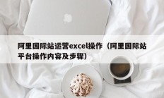 阿里国际站运营excel操作（阿里国际站平台操作内容及步骤）