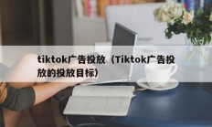 tiktok广告投放（Tiktok广告投放的投放目标）